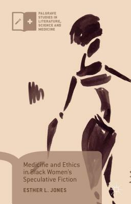 Medicine and Ethics in Black Women's Speculative Fiction by Esther L. Jones