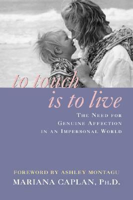 To Touch is to Live: The Need for Genuine Affection in an Impersonal World by Mariana Caplan