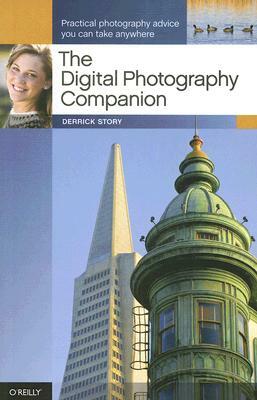 The Digital Photography Companion: Practical Photography Advice You Can Take Anywhere by Derrick Story