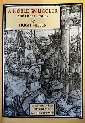 A Noble Smuggler and Other Stories by Hugh Miller, Martin Gostwick