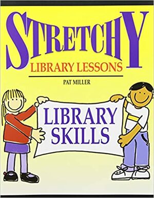 Stretchy Library Lessons: Library Skills : Grades K-5 (Stretchy Library Lessons) by Pat Miller