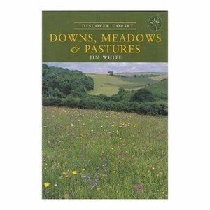 Downs, Meadows and Pastures (Discover Dorset) by Jim White