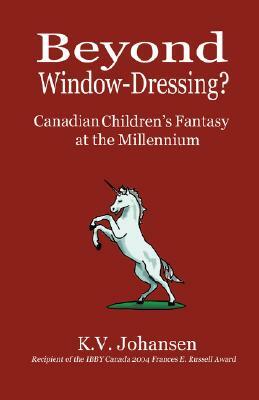 Beyond Window-Dressing? Canadian Children's Fantasy at the Millennium by K.V. Johansen