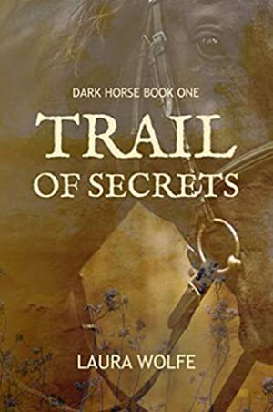Trail of Secrets: Dark Horse, Book One by Laura Wolfe