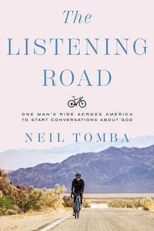 The Listening Road: One Man's Ride Across America to Start Conversations About God by Neil Tomba, Neil Tomba