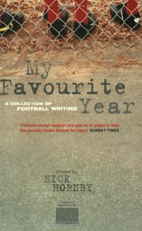 My Favorite Year: A Collection of Football Writing by Huw Richards, Olly Wicken, Matt Nation, Nick Hornby, Roddy Doyle, Ed Horton, Graham Brack, Don Watson, Chris Pierson, Harry Pearson, Harry Ritchie, D.J. Taylor