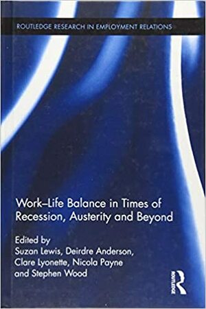 Work-Life Balance in Times of Recession, Austerity and Beyond: Meeting the Needs of Employees, Organizations and Social Justice by Suzan Lewis