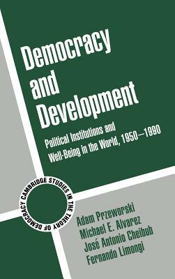 Democracy and Development: Political Institutions and Well-Being in the World, 1950 1990 by Michael E. Alvarez, Jose Antonio Cheibub, Adam Przeworski