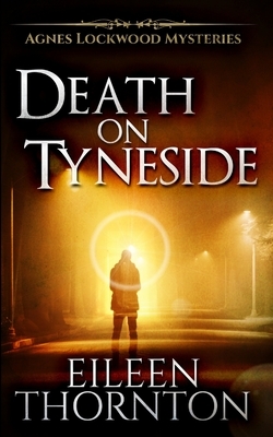 Death on Tyneside (Agnes Lockwood Mysteries Book 2) by Eileen Thornton