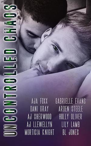 Uncontrolled Chaos by Aja Foxx, Dani Gray, A.J. Sherwood, Arden Steele, Aj Llewellyn