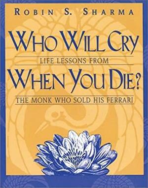 Who Will Cry When You Die? by Robin S. Sharma