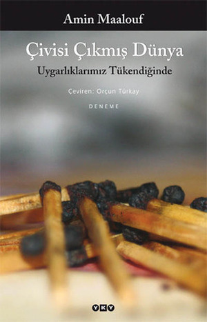 Çivisi Çıkmış Dünya - Uygarlıklarımız Tükendiğinde by Orçun Türkay, Amin Maalouf