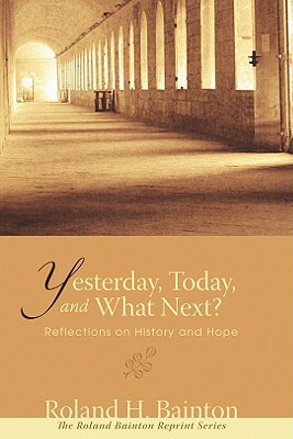 Yesterday, Today, and What Next? by Roland H. Bainton
