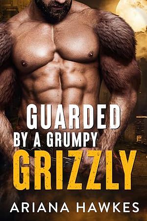 Guarded By A Grumpy Grizzly by Ariana Hawkes