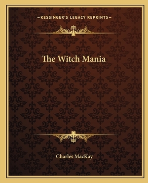 The Witch Mania by Charles MacKay