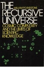 The Recursive Universe: Cosmic Complexity and the Limits of Scientific Knowledge by William Poundstone