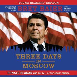 Three Days in Moscow Young Readers' Edition: Ronald Reagan and the Fall of the Soviet Empire by 