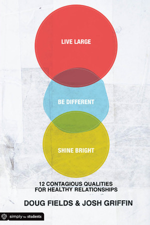 Live Large. Be Different. Shine Bright.: 12 Contagious Qualities for Healthy Relationships by Doug Fields