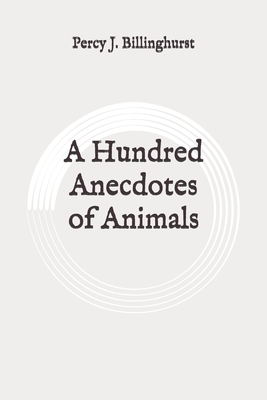 A Hundred Anecdotes of Animals: Original by Percy J. Billinghurst