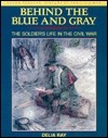 Behind the Blue and Gray: The Soldier's Life in the Civil War by Delia Ray