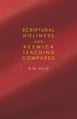 Scriptural Holiness and Keswick Teaching Compared by A. M. Hills