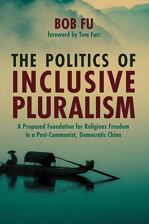 The Politics of Inclusive Pluralism by Bob Fu