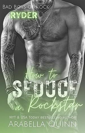 How to seduce a rockstar by Arabella Quinn