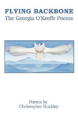 Flying Backbone: The Georgia O'Keeffe Poems by Christopher Buckley