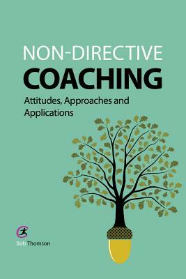 Non-directive Coaching: Attitudes, Approaches and Applications by Bob Thomson