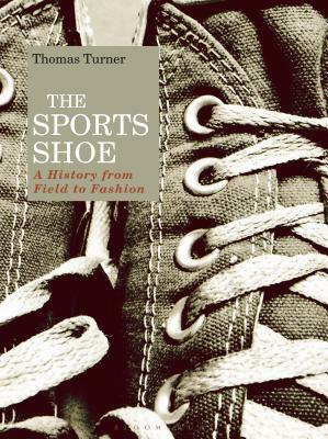 The Sports Shoe: A History from Field to Fashion by Thomas Turner