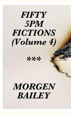 Fifty 5pm Fictions Volume 4 (compact size): 50 flash fictions and short stories by Morgen Bailey