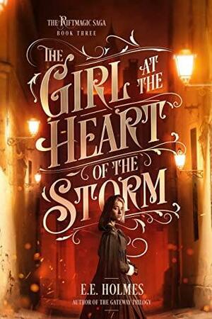 The Girl at the Heart of the Storm (The Riftmagic Saga Book 3) by E.E. Holmes