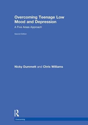 Overcoming Teenage Low Mood and Depression: A Five Areas Approach by Nicky Dummett, Chris Williams
