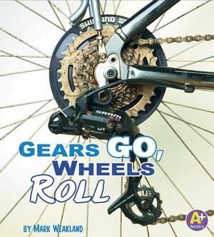 Gears Go, Wheels Roll by Mark Weakland