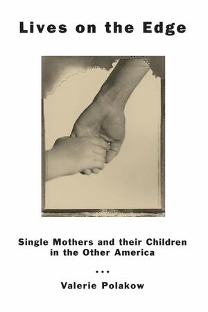 Lives on the Edge: Single Mothers and Their Children in the Other America by Valerie Polakow