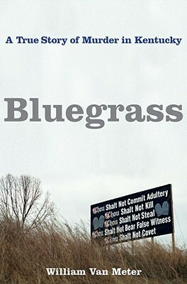 Bluegrass: A True Story of Murder in Kentucky by William Van Meter