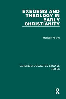 Exegesis and Theology in Early Christianity by Frances M. Young