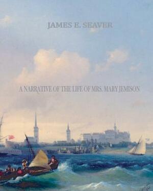 A Narrative of the Life of Mrs. Mary Jemison by James E. Seaver