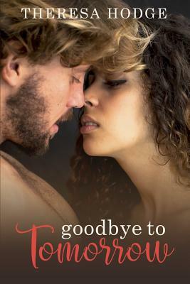 Goodbye To Tomorrow by Theresa Hodge