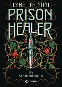 Prison Healer - Die Schattenrebellin by Lynette Noni