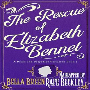 The Rescue of Elizabeth Bennet: A Pride and Prejudice Variation by Bella Breen