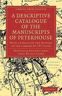A Descriptive Catalogue of the Manuscripts of Peterhouse by M.R. James, John Willis Clark