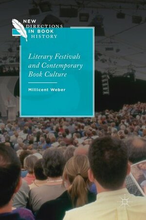 Literary Festivals and Contemporary Book Culture by Millicent Weber