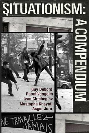 Situationism: A Compendium by Ivan Chtcheglov, Raoul Vaneigem, Mustapha Khayati, Guy Debord, Asger Jorn