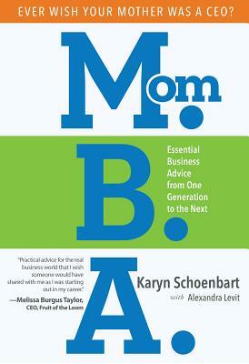 Mom.B.A: Essential Business Advice from One Generation to the Next by Karen Schoenbart, Alexandra Levit