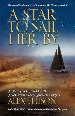 A Star to Sail Her by: A Five-Year Odyssey of Adventure and Growth at Sea by Alex Ellison