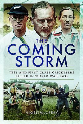 The Coming Storm: Test and First-Class Cricketers Killed in World War Two by Nigel McCrery