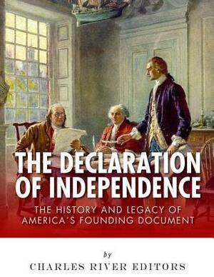 The Declaration of Independence: The History and Legacy of America's Founding Document by Charles River Editors