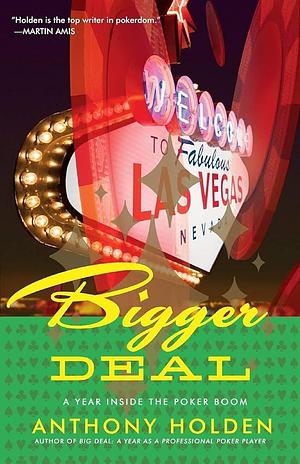 Bigger Deal: A Year Inside the Poker Boom by Anthony Holden, Anthony Holden
