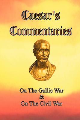 Caesar's Commentaries: On The Gallic War and On The Civil War by Julius Caesar